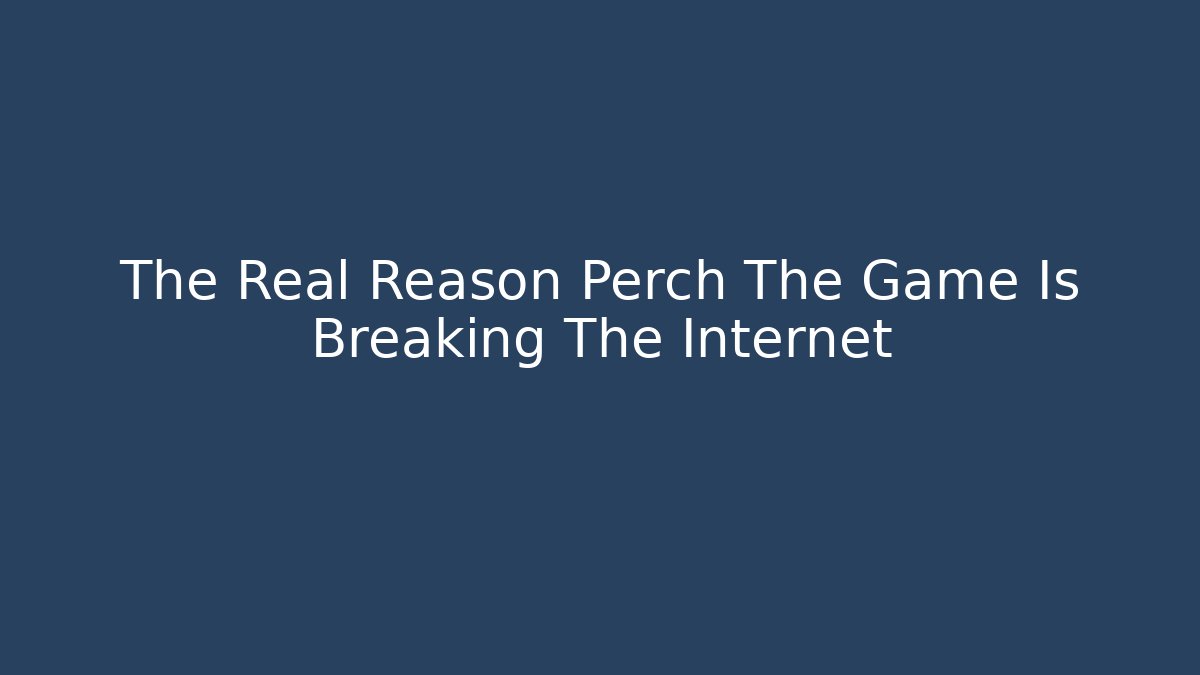 The Real Reason Perch The Game Is Breaking The Internet