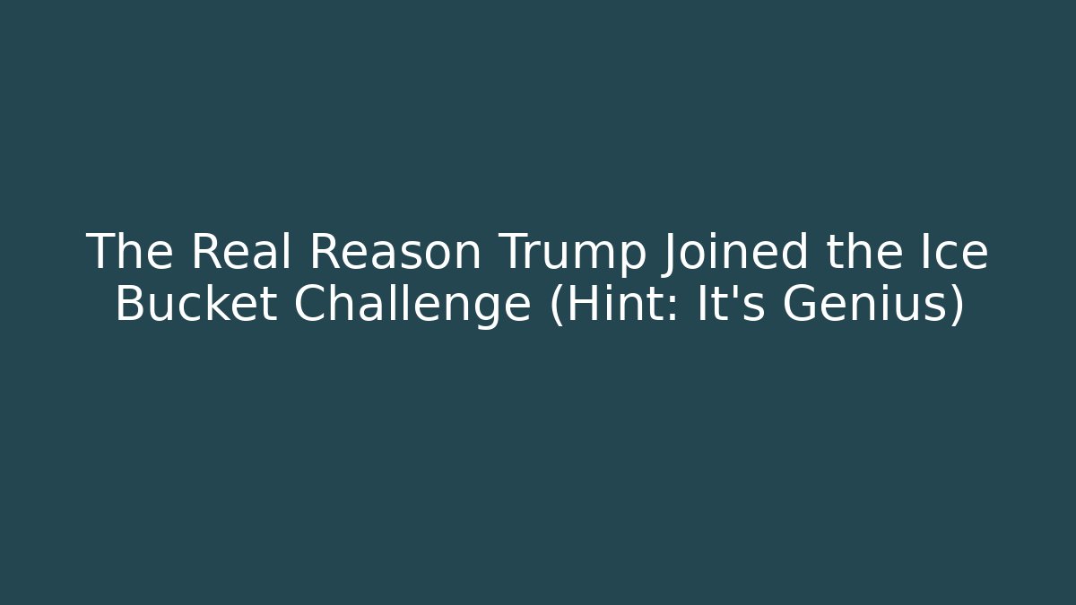The Real Reason Trump Joined the Ice Bucket Challenge (Hint: It's Genius)