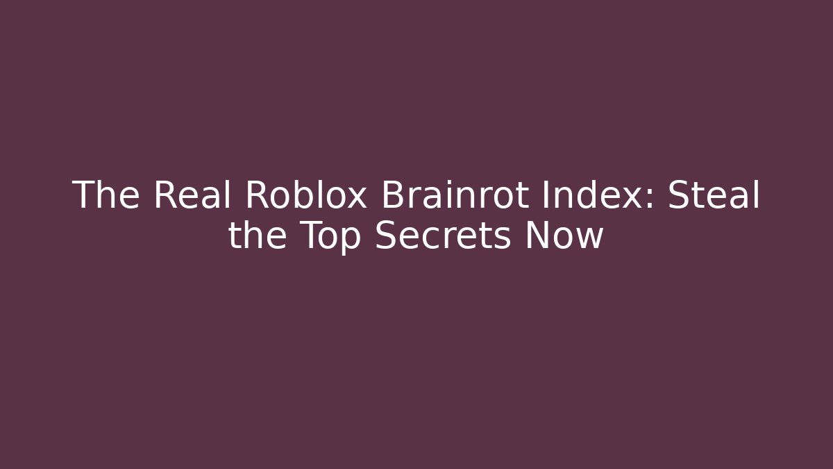 The Real Roblox Brainrot Index: Steal the Top Secrets Now - Celivion