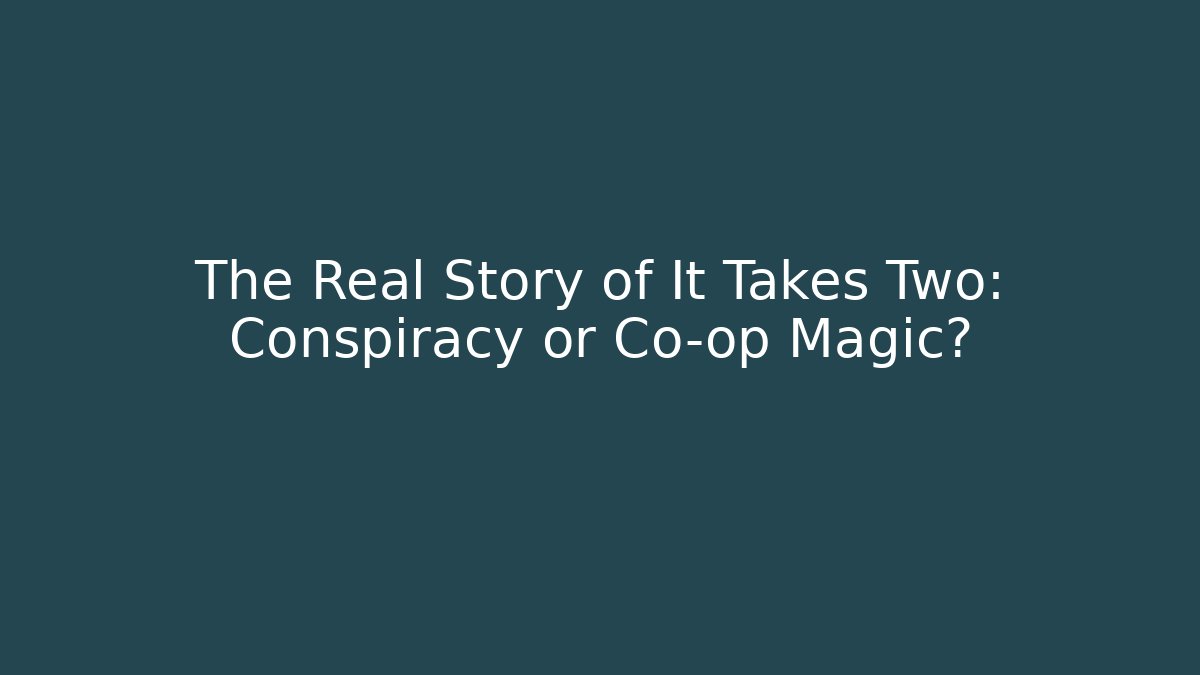 The Real Story of It Takes Two: Conspiracy or Co-op Magic?