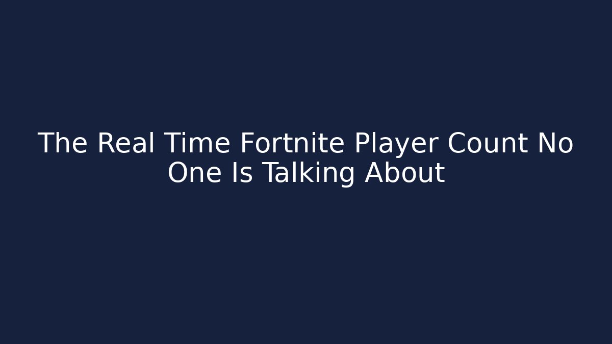 The Real Time Fortnite Player Count No One Is Talking About