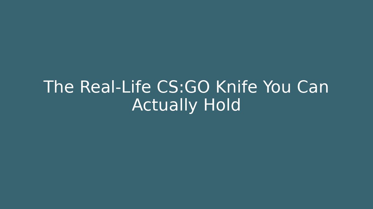 The Real-Life CS:GO Knife You Can Actually Hold