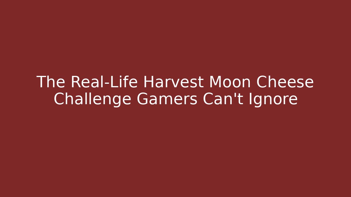 The Real-Life Harvest Moon Cheese Challenge Gamers Can't Ignore