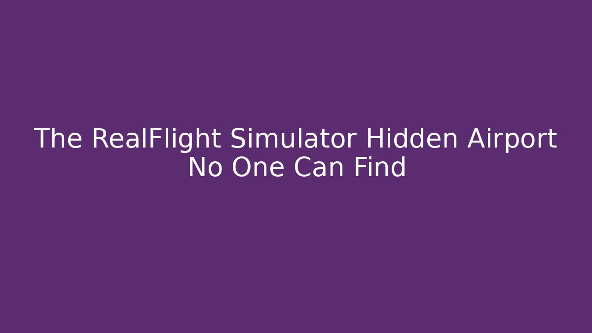 The RealFlight Simulator Hidden Airport No One Can Find