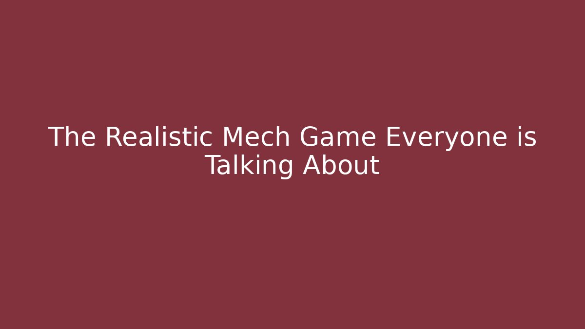 The Realistic Mech Game Everyone is Talking About
