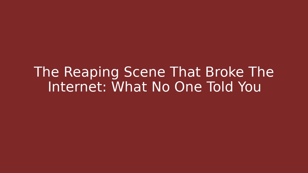 The Reaping Scene That Broke The Internet: What No One Told You - Celivion