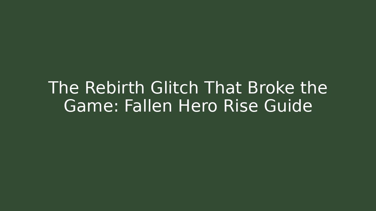The Rebirth Glitch That Broke the Game: Fallen Hero Rise Guide