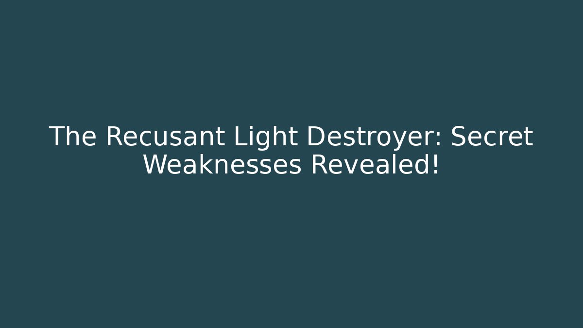 The Recusant Light Destroyer: Secret Weaknesses Revealed! - Celivion