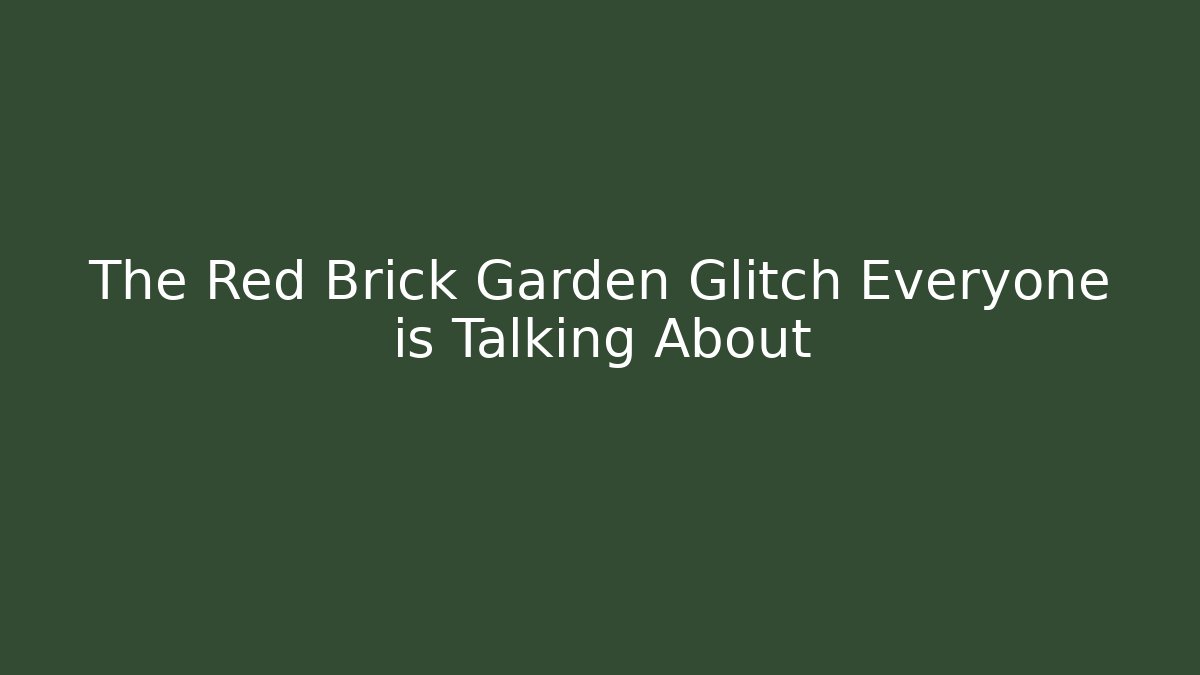 The Red Brick Garden Glitch Everyone is Talking About