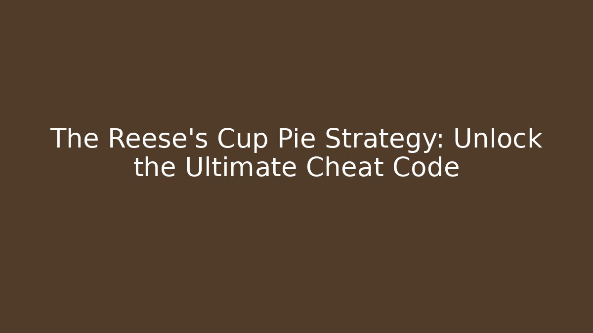 The Reese's Cup Pie Strategy: Unlock the Ultimate Cheat Code - Celivion
