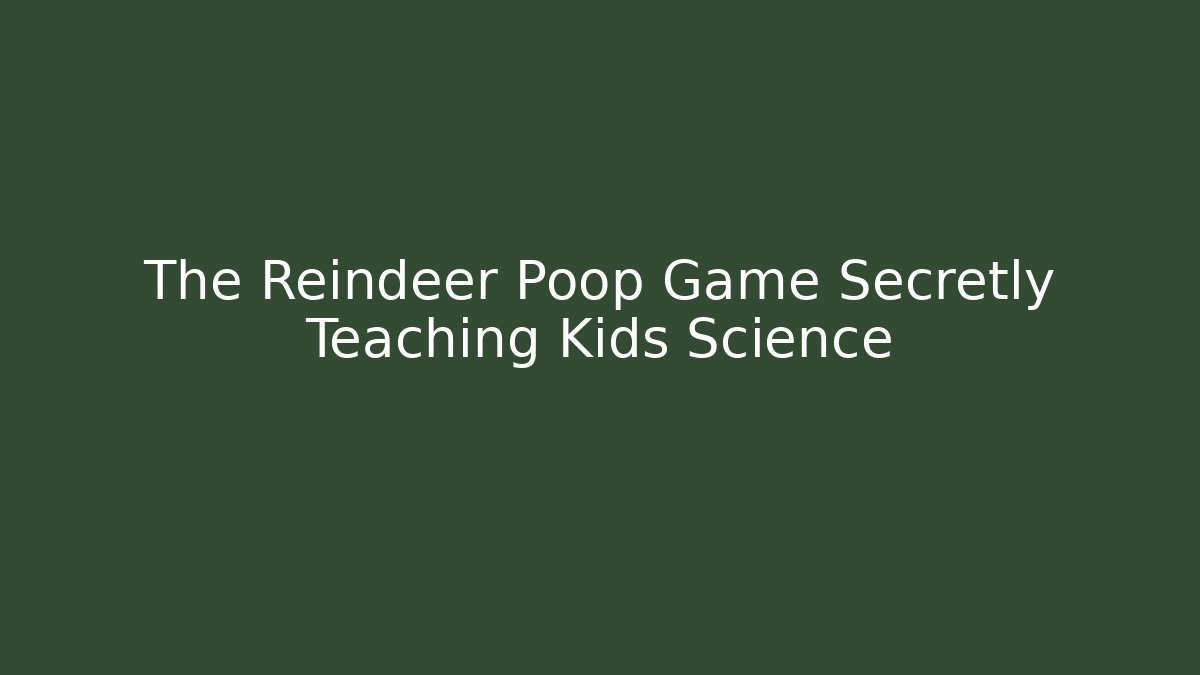 The Reindeer Poop Game Secretly Teaching Kids Science