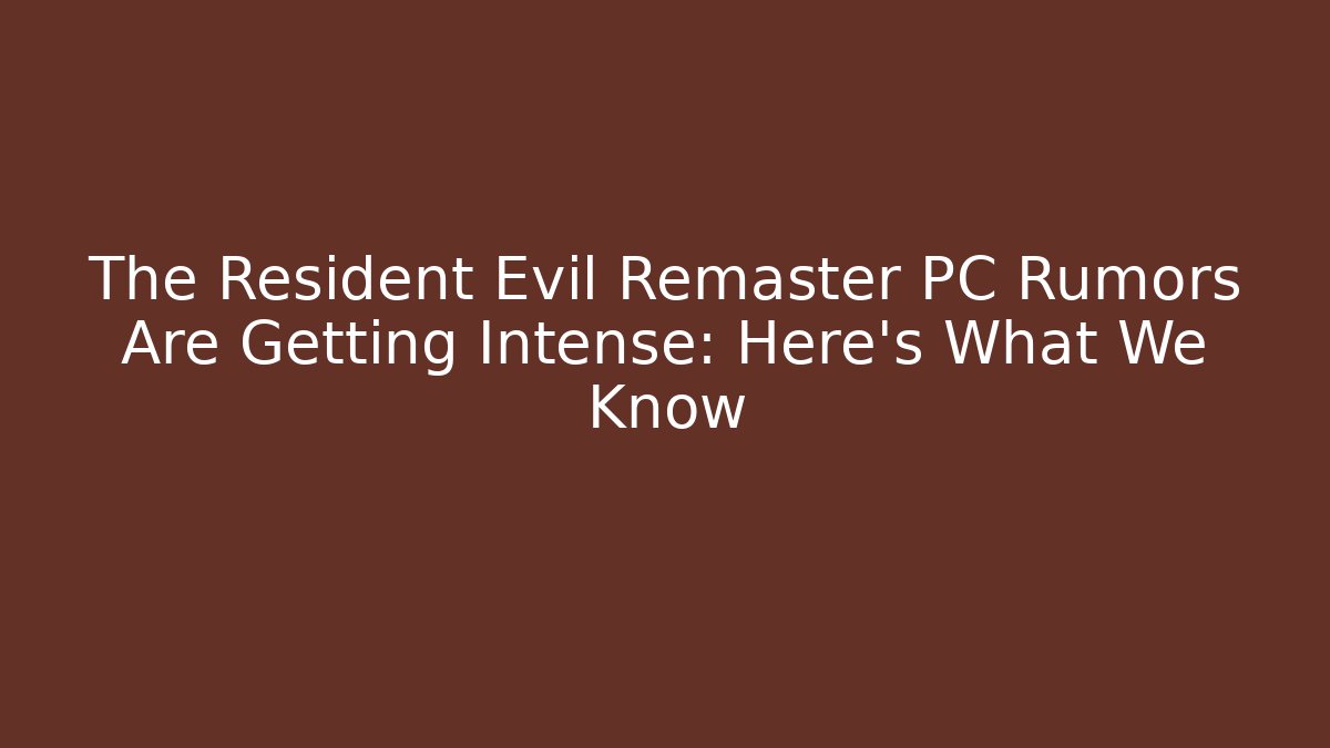 The Resident Evil Remaster PC Rumors Are Getting Intense: Here's What We Know - Celivion