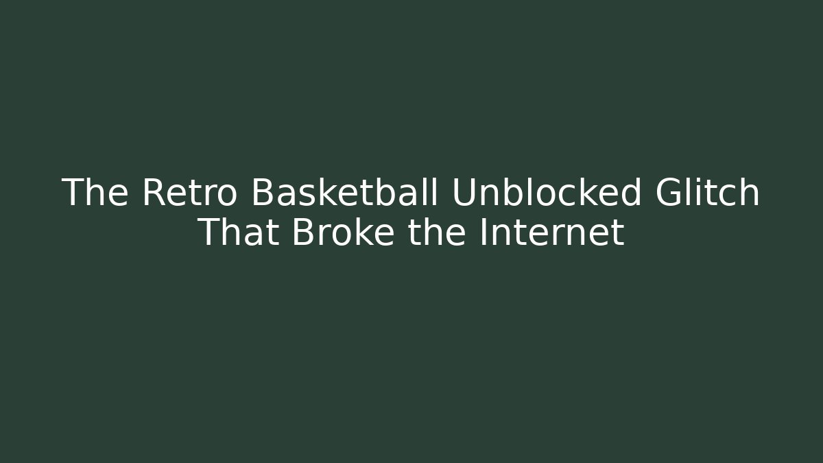 The Retro Basketball Unblocked Glitch That Broke the Internet