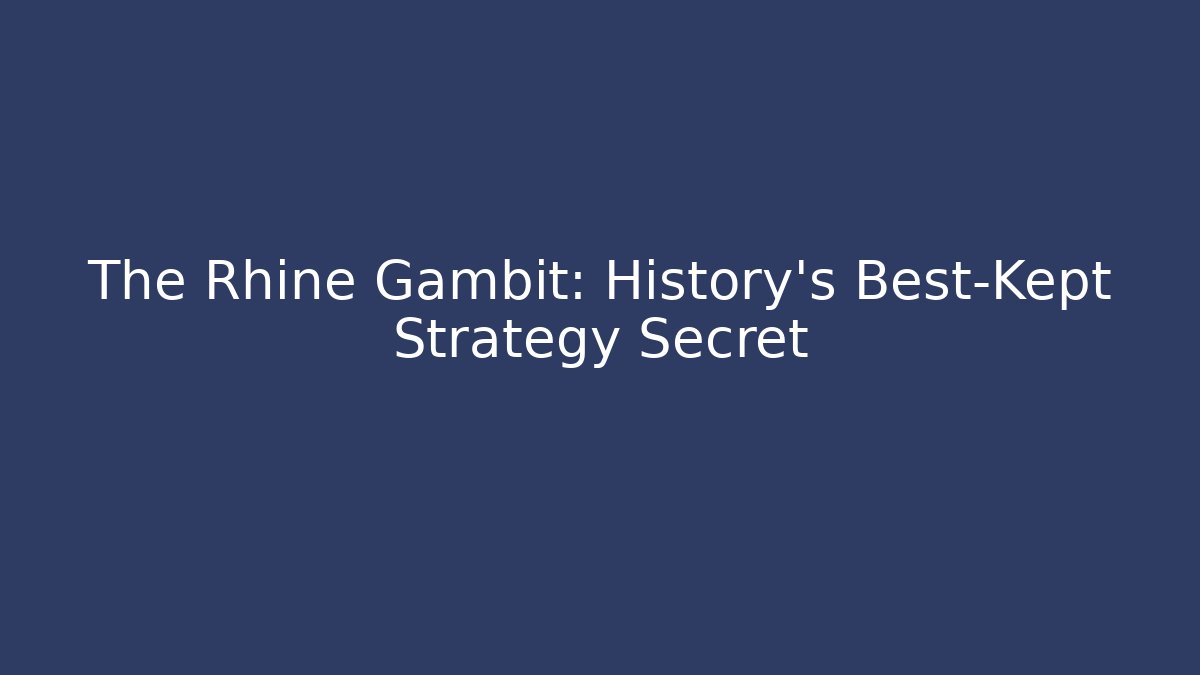 The Rhine Gambit: History's Best-Kept Strategy Secret