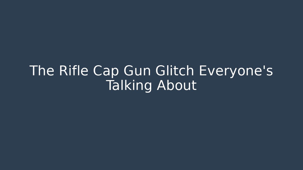 The Rifle Cap Gun Glitch Everyone's Talking About