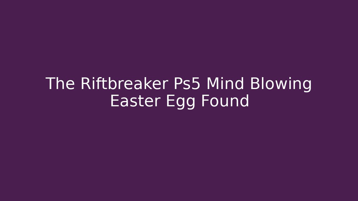 The Riftbreaker Ps5 Mind Blowing Easter Egg Found