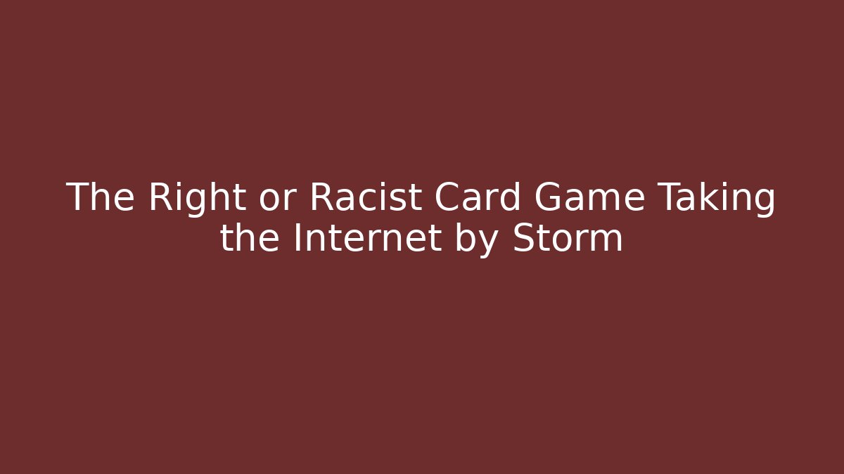 The Right or Racist Card Game Taking the Internet by Storm