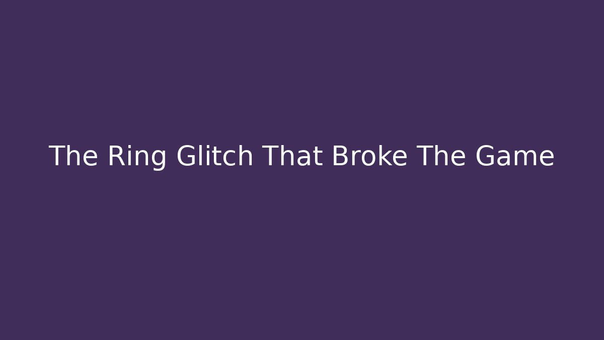 The Ring Glitch That Broke The Game