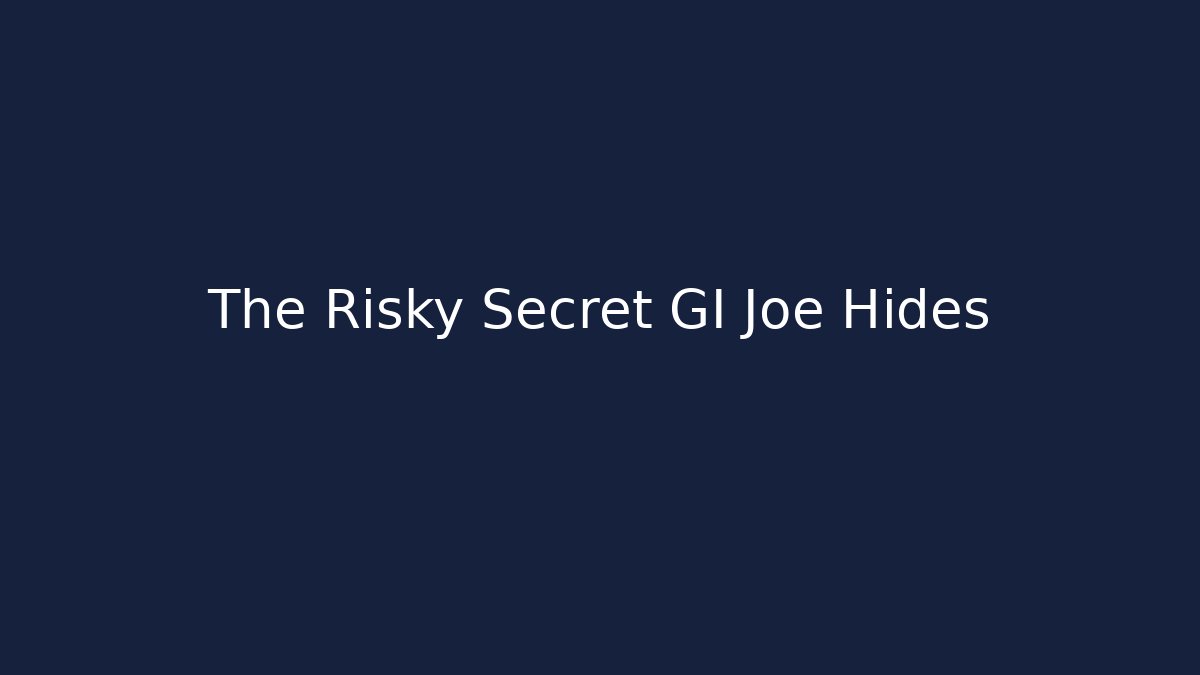 The Risky Secret GI Joe Hides