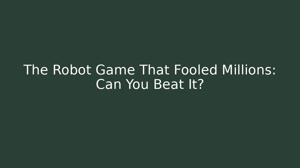 The Robot Game That Fooled Millions: Can You Beat It?