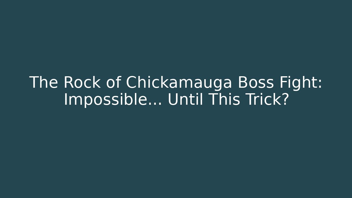 The Rock of Chickamauga Boss Fight: Impossible… Until This Trick?
