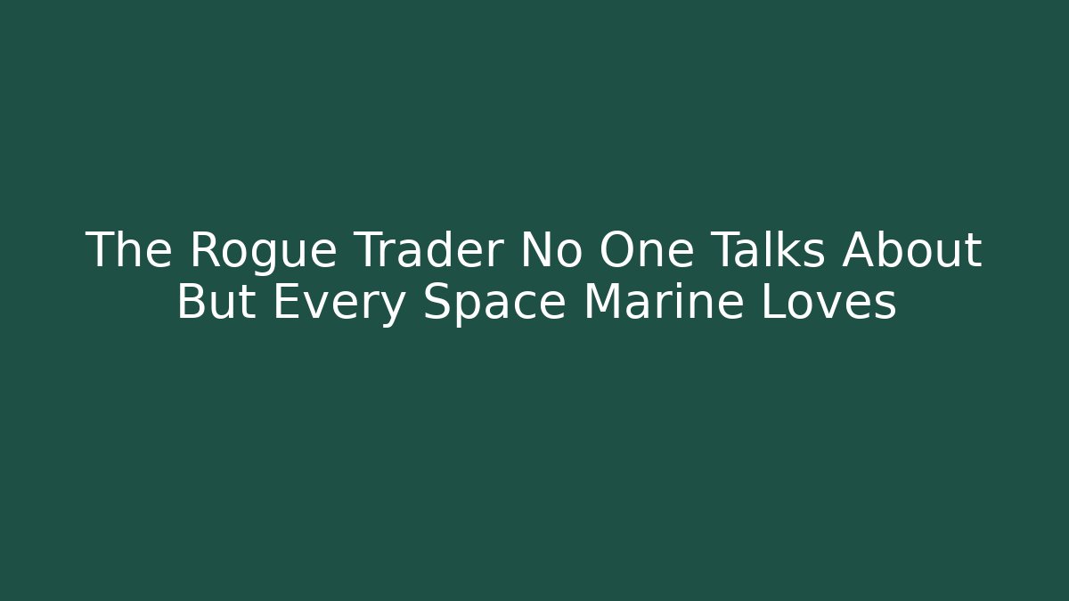 The Rogue Trader No One Talks About But Every Space Marine Loves