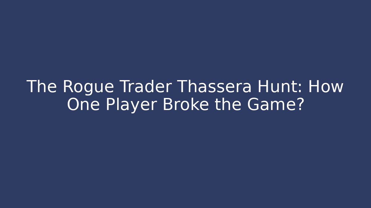 The Rogue Trader Thassera Hunt: How One Player Broke the Game? - Celivion