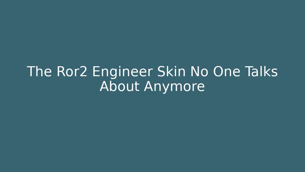 The Ror2 Engineer Skin No One Talks About Anymore
