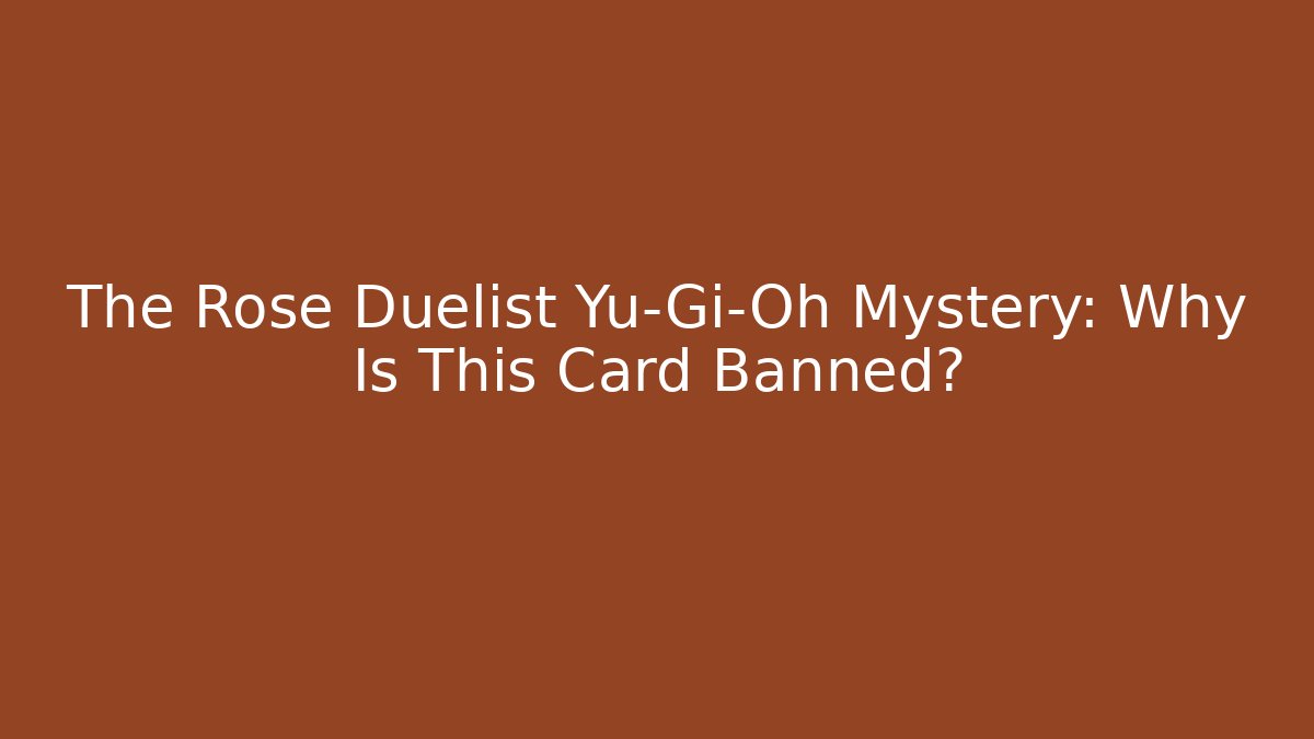 The Rose Duelist Yu-Gi-Oh Mystery: Why Is This Card Banned?