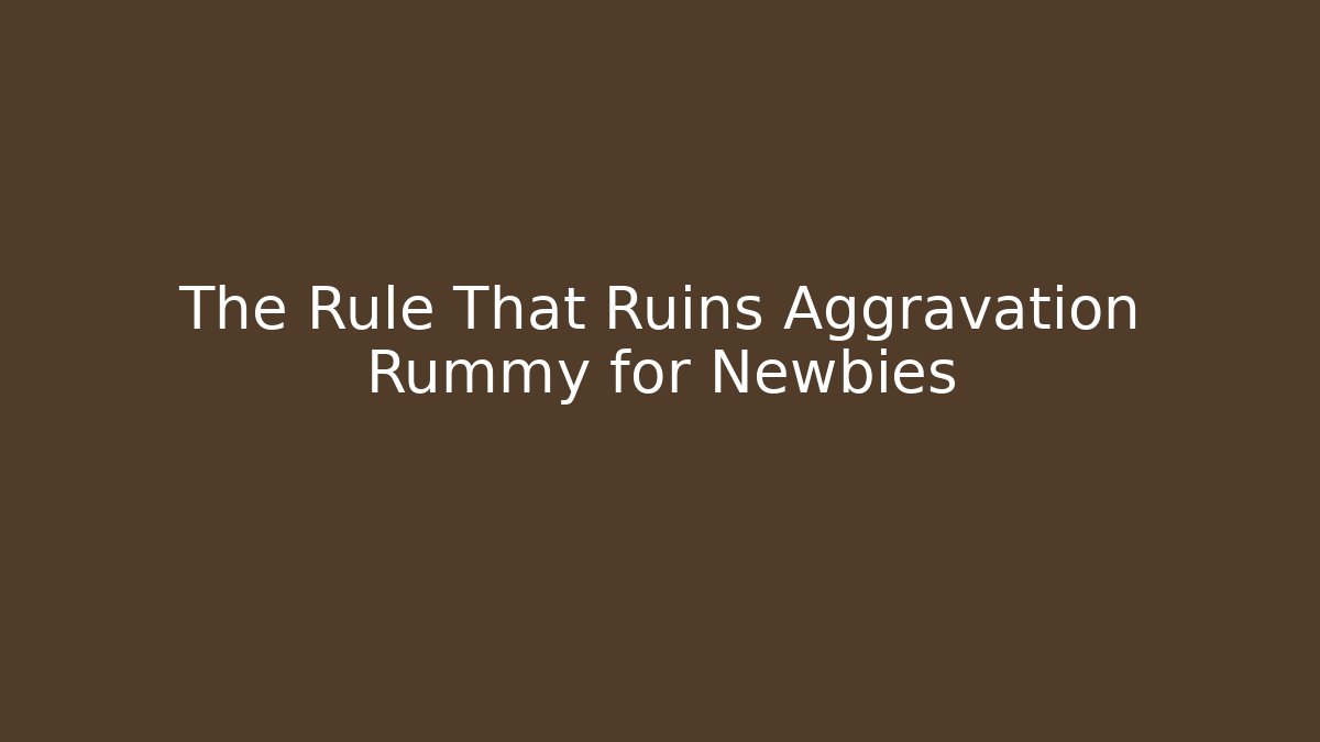 The Rule That Ruins Aggravation Rummy for Newbies - Celivion