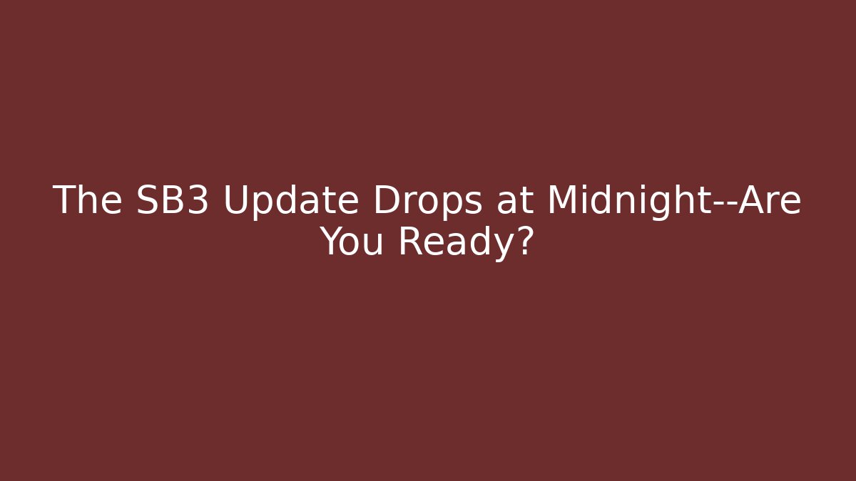 The SB3 Update Drops at Midnight—Are You Ready?