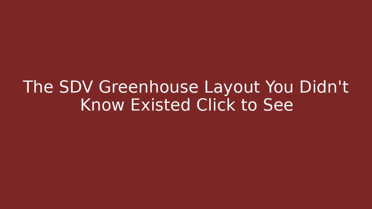 The SDV Greenhouse Layout You Didn't Know Existed Click to See