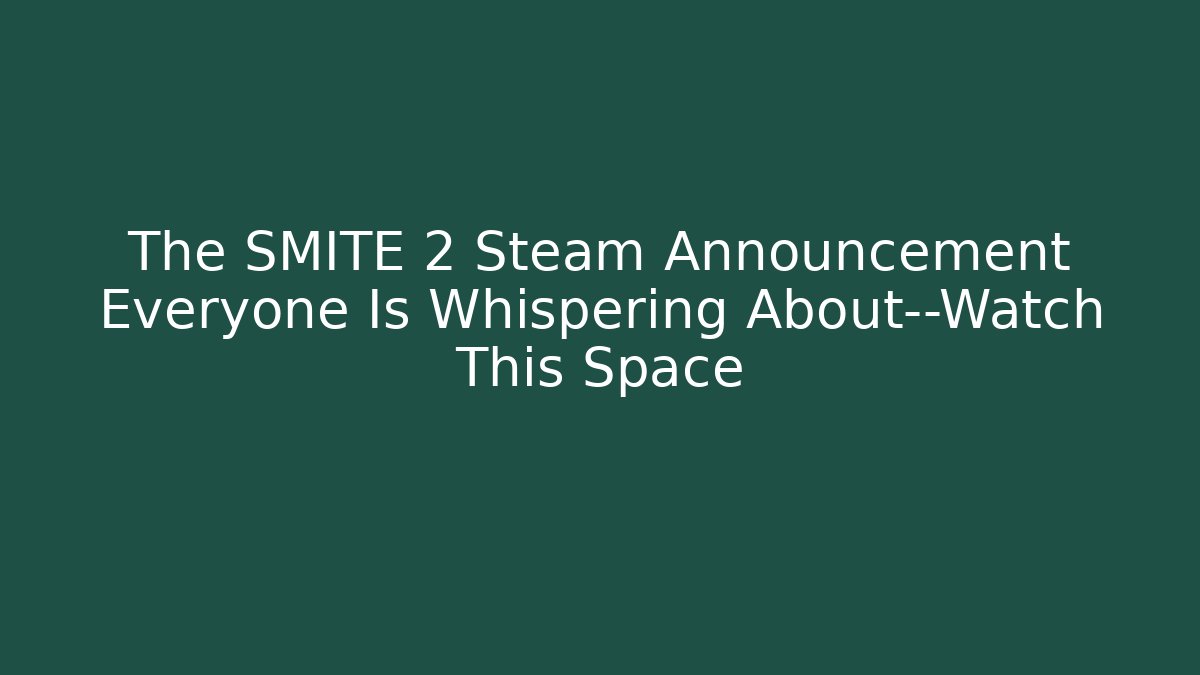 The SMITE 2 Steam Announcement Everyone Is Whispering About—Watch This Space