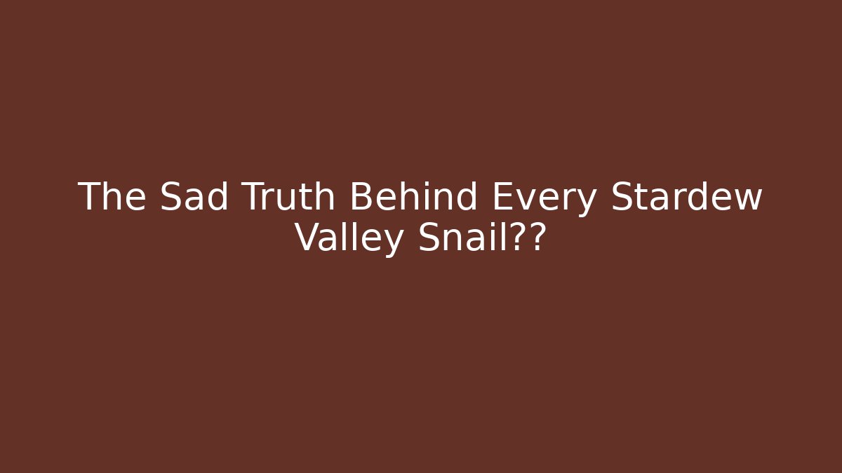 The Sad Truth Behind Every Stardew Valley Snail死亡