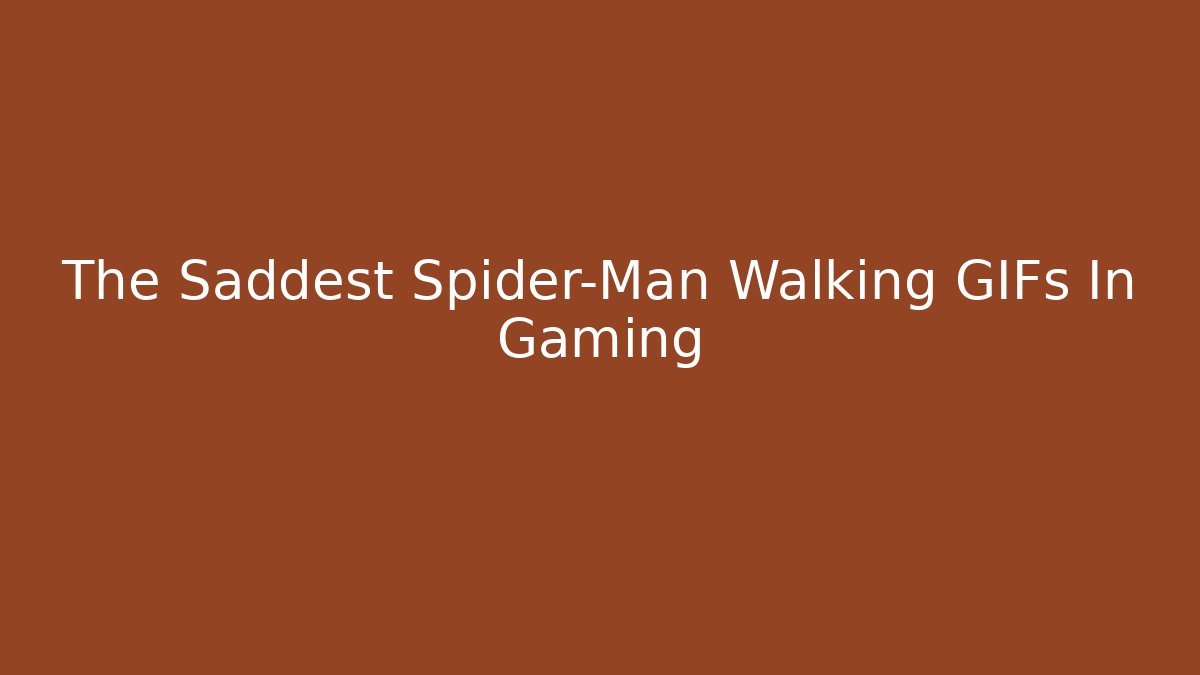 The Saddest Spider-Man Walking GIFs In Gaming