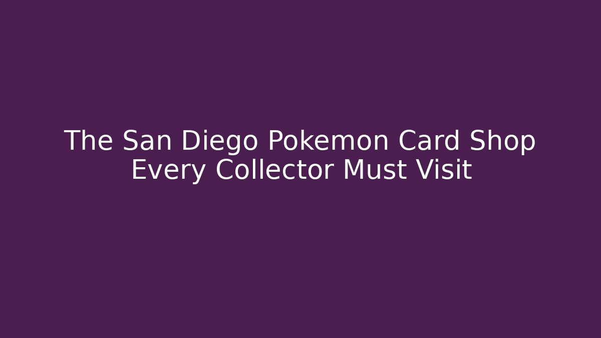 The San Diego Pokémon Card Shop Every Collector Must Visit