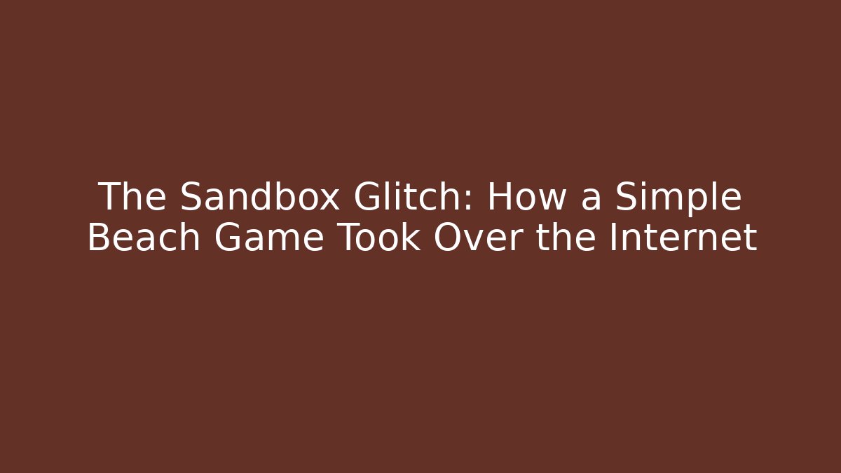 The Sandbox Glitch: How a Simple Beach Game Took Over the Internet