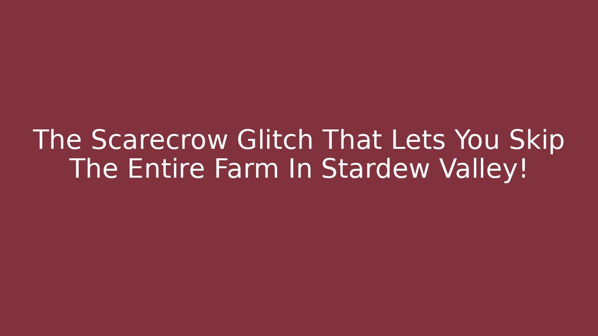 The Scarecrow Glitch That Lets You Skip The Entire Farm In Stardew Valley!