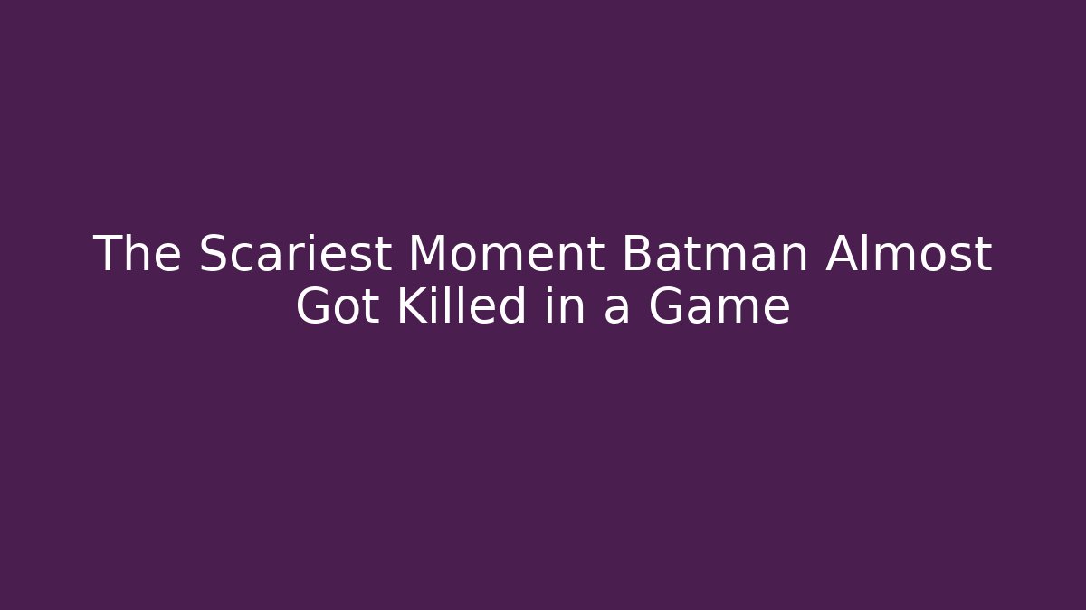 The Scariest Moment Batman Almost Got Killed in a Game