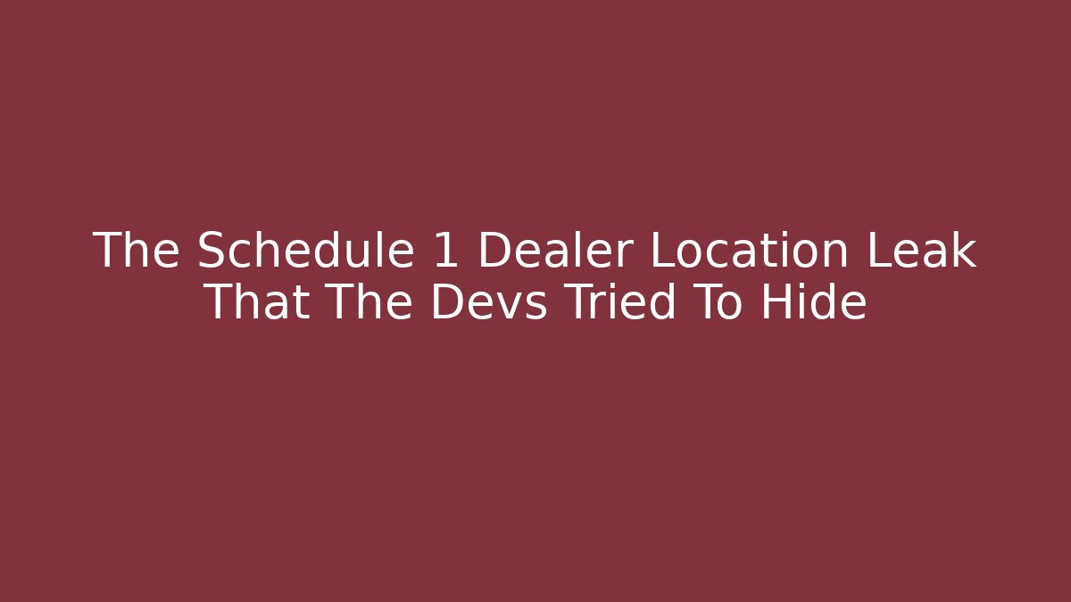 The Schedule 1 Dealer Location Leak That The Devs Tried To Hide