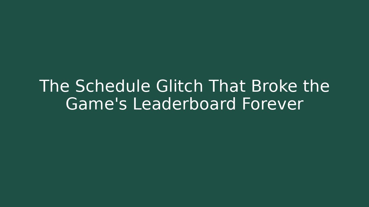 The Schedule Glitch That Broke the Game's Leaderboard Forever