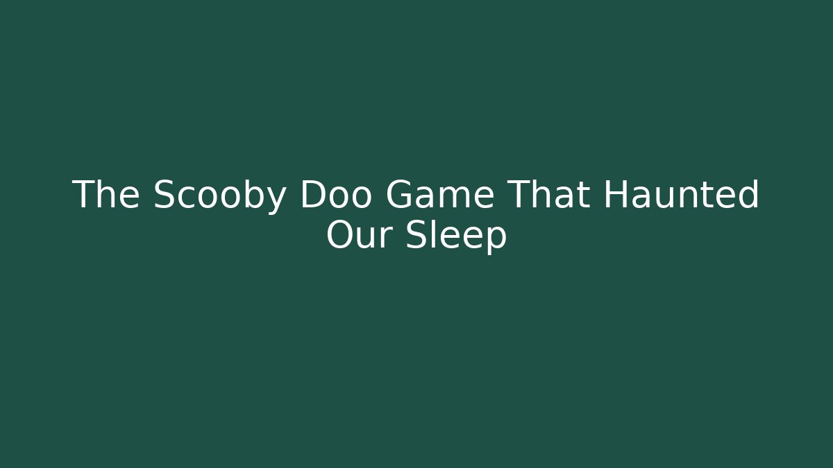 The Scooby Doo Game That Haunted Our Sleep