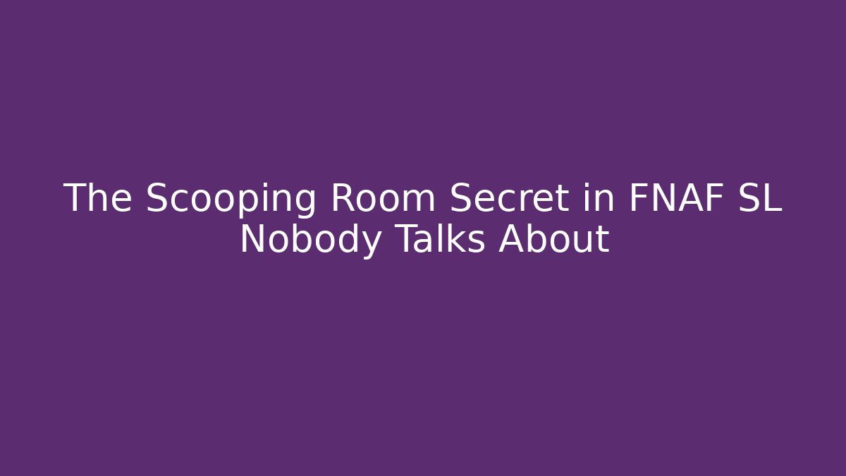 The Scooping Room Secret in FNAF SL Nobody Talks About