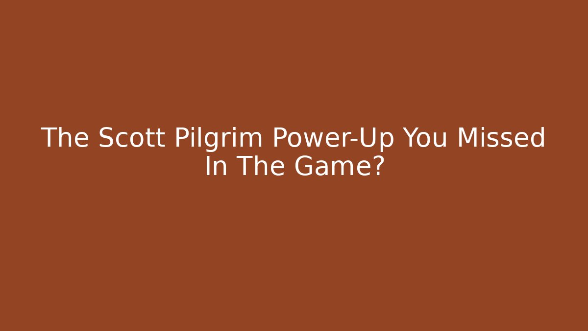 The Scott Pilgrim Power-Up You Missed In The Game?