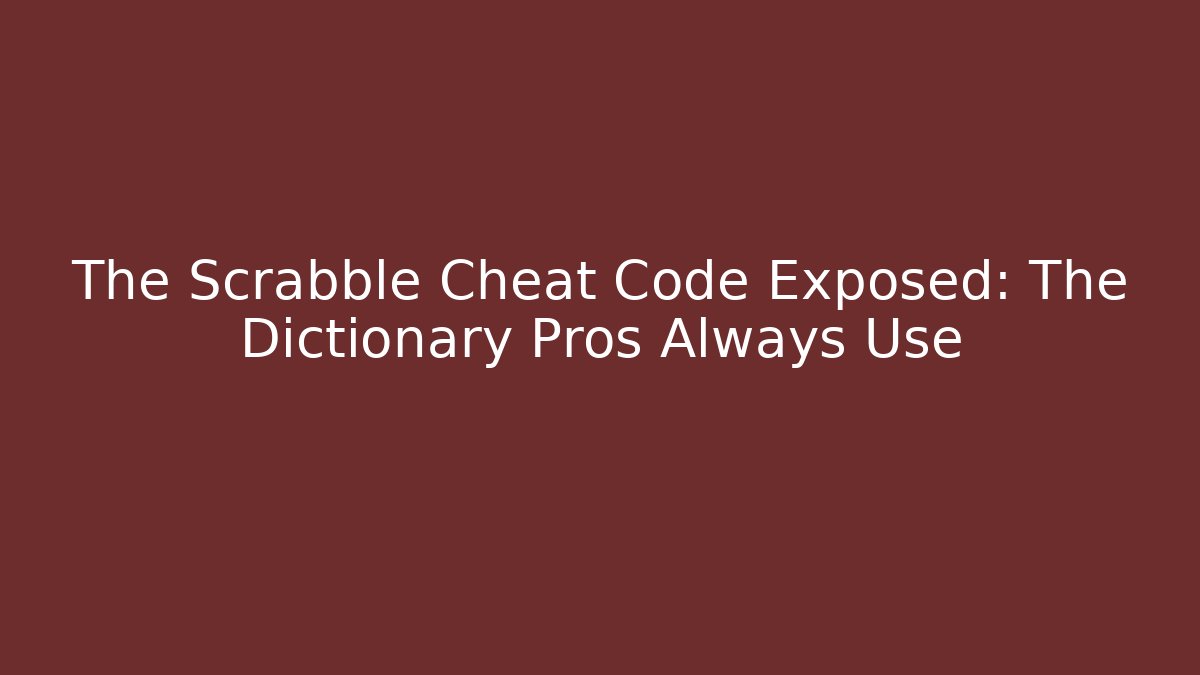 The Scrabble Cheat Code Exposed: The Dictionary Pros Always Use