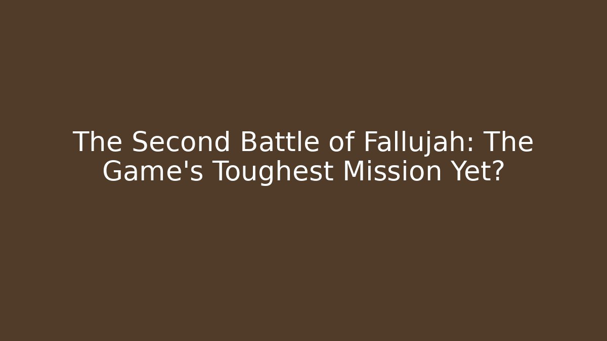 The Second Battle of Fallujah: The Game's Toughest Mission Yet?