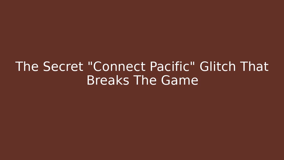 The Secret "Connect Pacific" Glitch That Breaks The Game