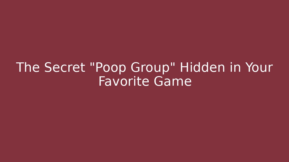 The Secret "Poop Group" Hidden in Your Favorite Game