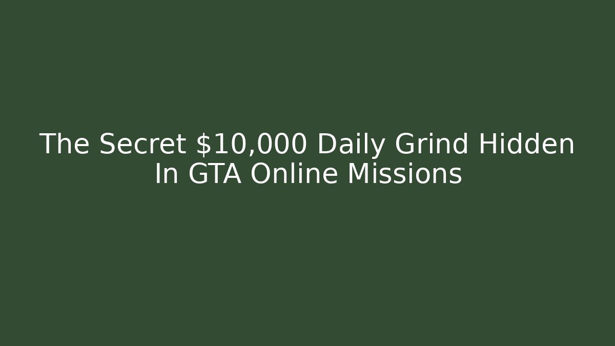 The Secret $10,000 Daily Grind Hidden In GTA Online Missions