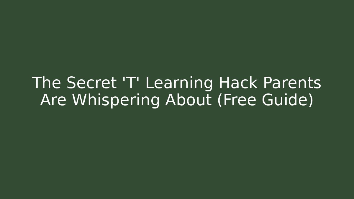 The Secret 'T' Learning Hack Parents Are Whispering About (Free Guide)